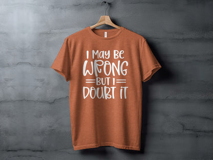 I May Be Wrong But I Doubt It Funny Quote Sarcastic T-Shirt