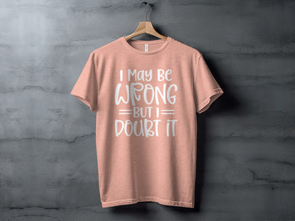 I May Be Wrong But I Doubt It Funny Quote Sarcastic T-Shirt