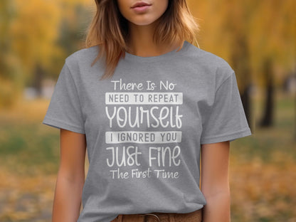 There Is No Need To Repeat Yourself Funny Sarcastic T-Shirt