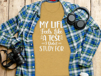 My Life Feels Like A Test I Didn't Study For T-Shirt