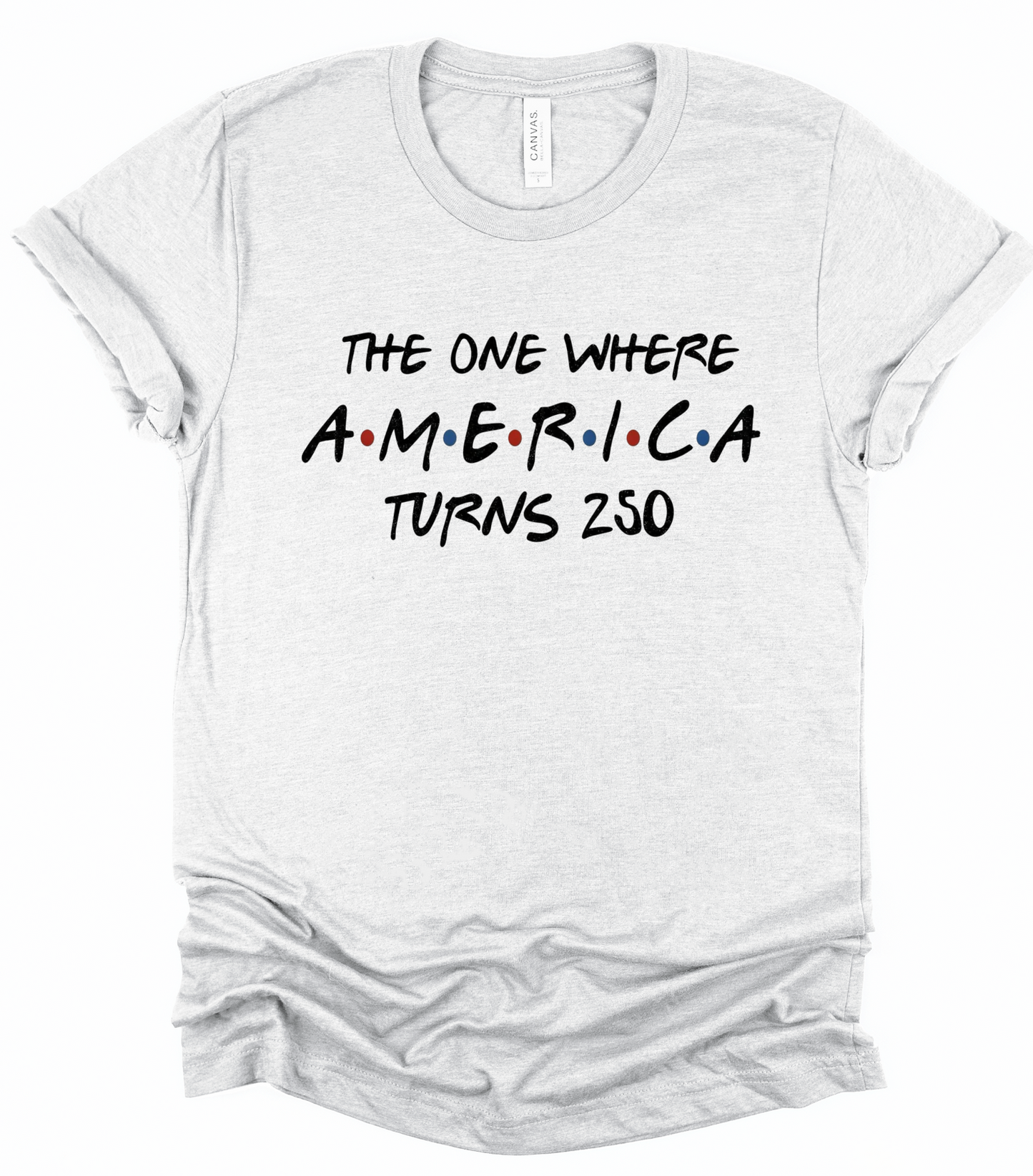 The One Where America Turns 250 Bella Canvas Graphic Tee