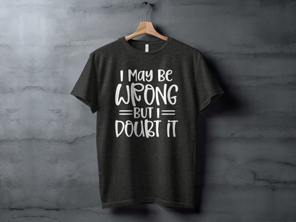 I May Be Wrong But I Doubt It Funny Quote Sarcastic T-Shirt
