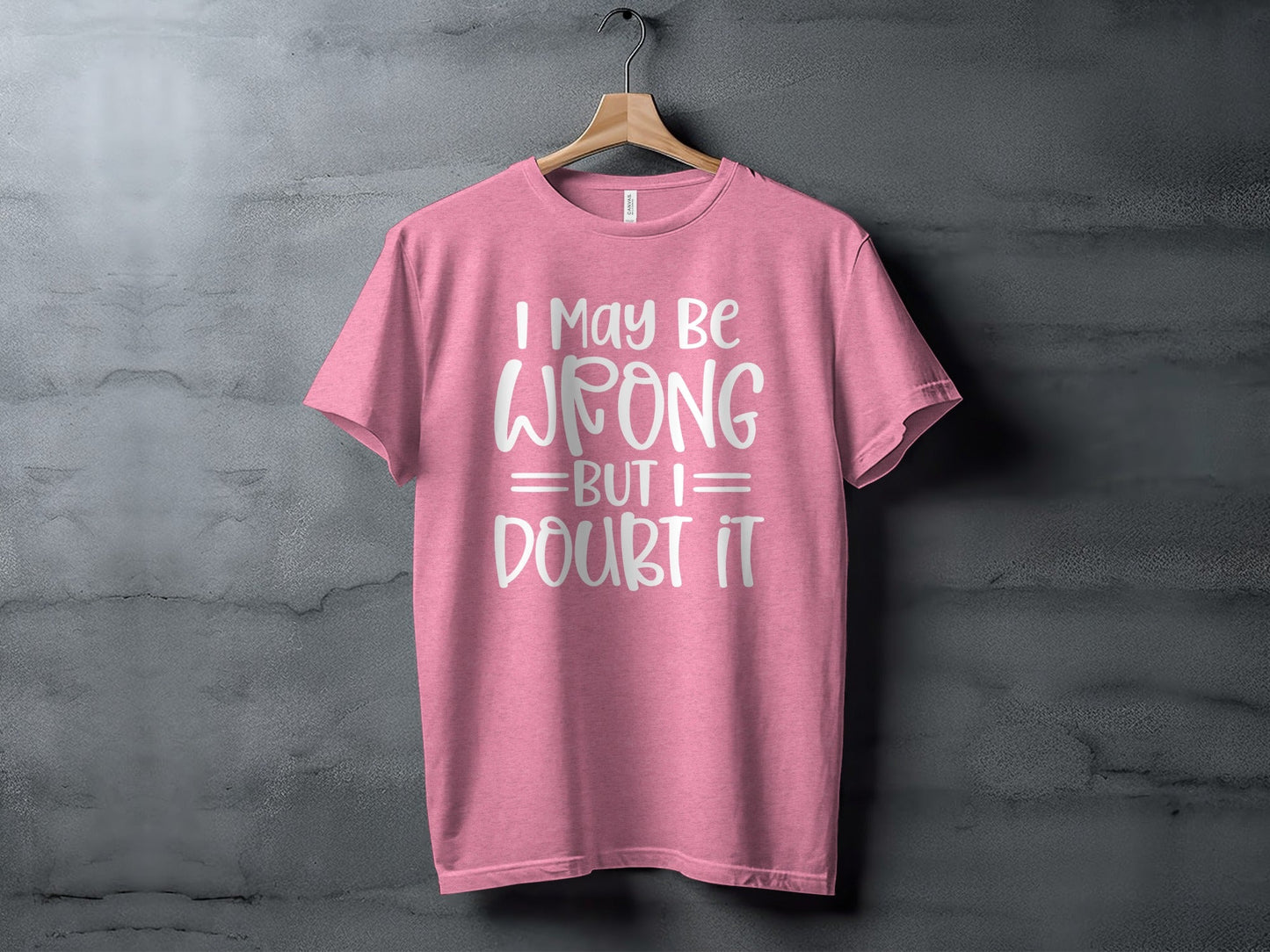 I May Be Wrong But I Doubt It Funny Quote Sarcastic T-Shirt