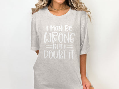 I May Be Wrong But I Doubt It Funny Quote Sarcastic T-Shirt