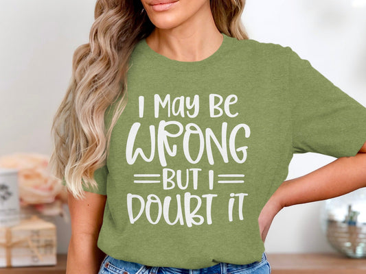 I May Be Wrong But I Doubt It Funny Quote Sarcastic T-Shirt