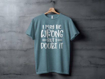 I May Be Wrong But I Doubt It Funny Quote Sarcastic T-Shirt