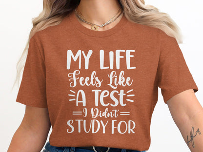 My Life Feels Like A Test I Didn't Study For T-Shirt