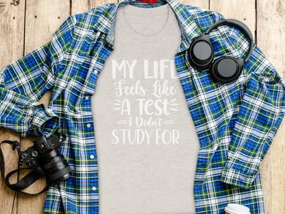 My Life Feels Like A Test I Didn't Study For T-Shirt