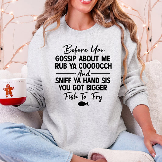 Before You Gossip Fish To Fry Dirty Sassy Unapologetic Sarcastic Statement Sweatshirt