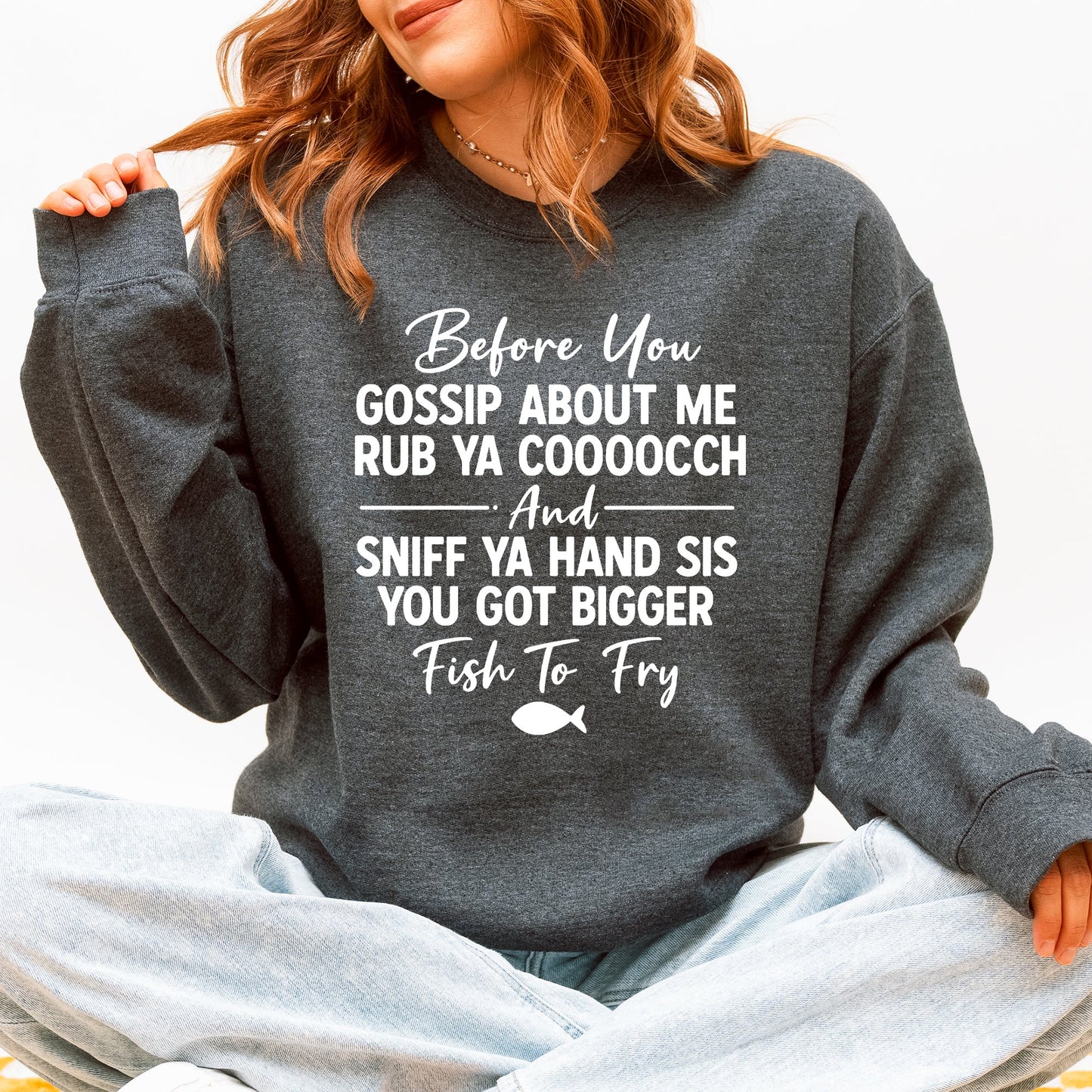 Before You Gossip Fish To Fry Dirty Sassy Unapologetic Sarcastic Statement Sweatshirt