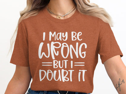 I May Be Wrong But I Doubt It Funny Quote Sarcastic T-Shirt