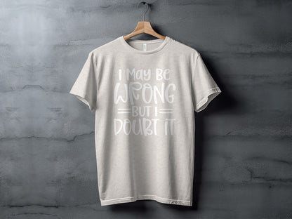 I May Be Wrong But I Doubt It Funny Quote Sarcastic T-Shirt