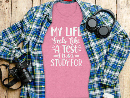 My Life Feels Like A Test I Didn't Study For T-Shirt