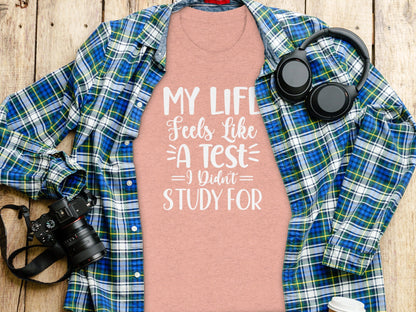 My Life Feels Like A Test I Didn't Study For T-Shirt